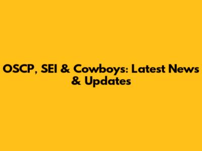 OSCP, SEI & Cowboys: Latest News & Updates