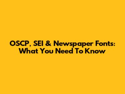 OSCP, SEI & Newspaper Fonts: What You Need To Know