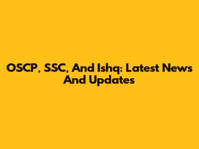 OSCP, SSC, And Ishq: Latest News And Updates