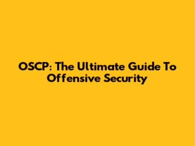 OSCP: The Ultimate Guide To Offensive Security
