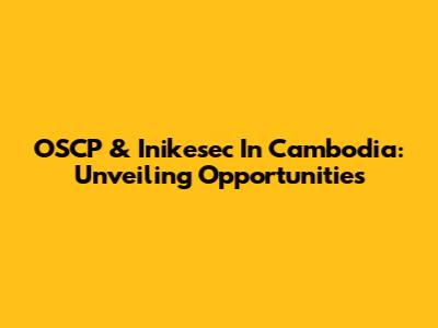 OSCP & Inikesec In Cambodia: Unveiling Opportunities