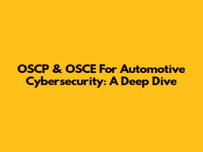 OSCP & OSCE For Automotive Cybersecurity: A Deep Dive
