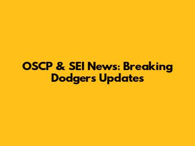 OSCP & SEI News: Breaking Dodgers Updates