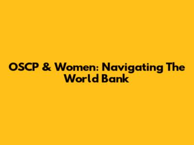 OSCP & Women: Navigating The World Bank