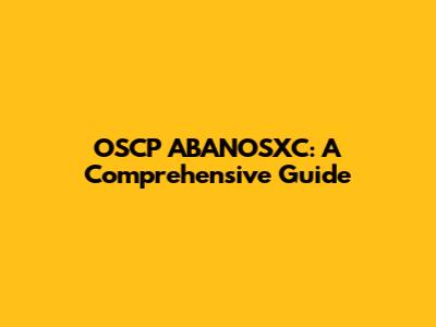 OSCP ABANOSXC: A Comprehensive Guide