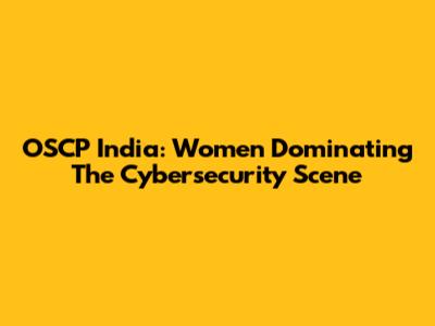 OSCP India: Women Dominating The Cybersecurity Scene