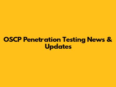 OSCP Penetration Testing News & Updates