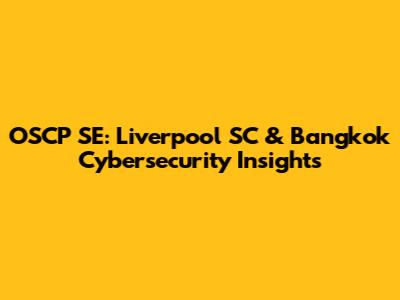 OSCP SE: Liverpool SC & Bangkok Cybersecurity Insights