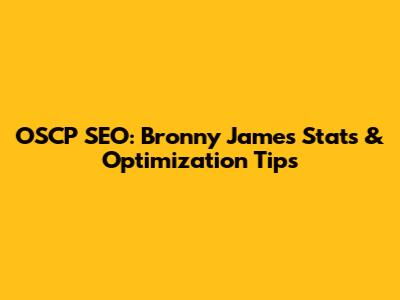 OSCP SEO: Bronny James Stats & Optimization Tips