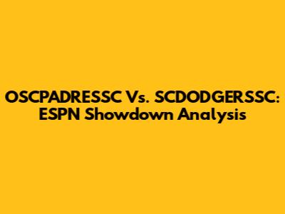 OSCPADRESSC Vs. SCDODGERSSC: ESPN Showdown Analysis