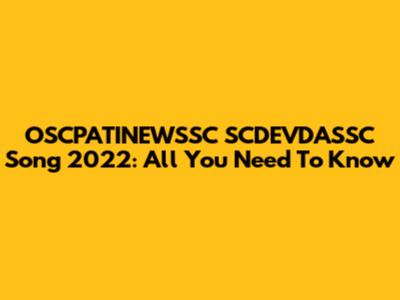 OSCPATINEWSSC SCDEVDASSC Song 2022: All You Need To Know