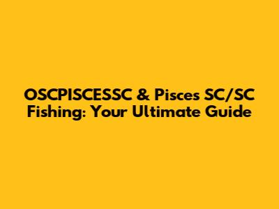 OSCPISCESSC & Pisces SC/SC Fishing: Your Ultimate Guide