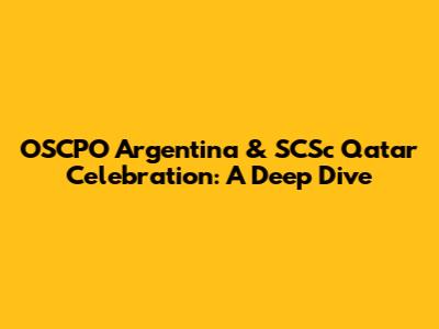 OSCPO Argentina & SCSc Qatar Celebration: A Deep Dive