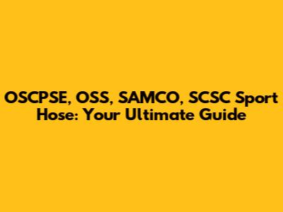 OSCPSE, OSS, SAMCO, SCSC Sport Hose: Your Ultimate Guide