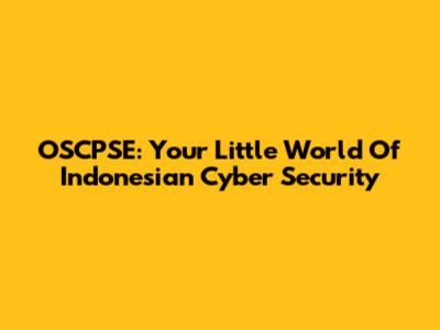 OSCPSE: Your Little World Of Indonesian Cyber Security
