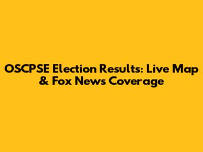 OSCPSE Election Results: Live Map & Fox News Coverage