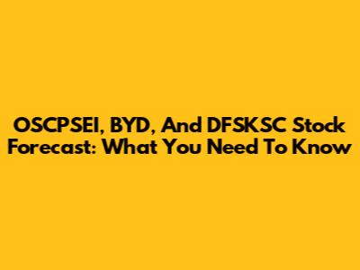 OSCPSEI, BYD, And DFSKSC Stock Forecast: What You Need To Know