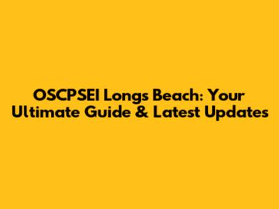 OSCPSEI Longs Beach: Your Ultimate Guide & Latest Updates