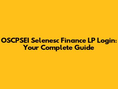 OSCPSEI Selenesc Finance LP Login: Your Complete Guide