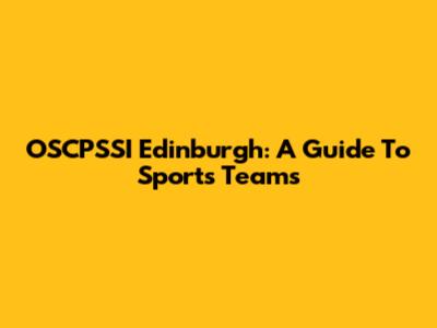 OSCPSSI Edinburgh: A Guide To Sports Teams