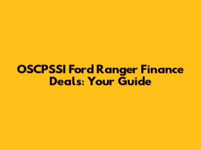 OSCPSSI Ford Ranger Finance Deals: Your Guide