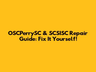 OSCPerrySC & SCSISC Repair Guide: Fix It Yourself!