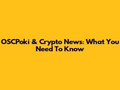 OSCPoki & Crypto News: What You Need To Know