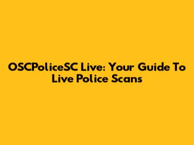 OSCPoliceSC Live: Your Guide To Live Police Scans