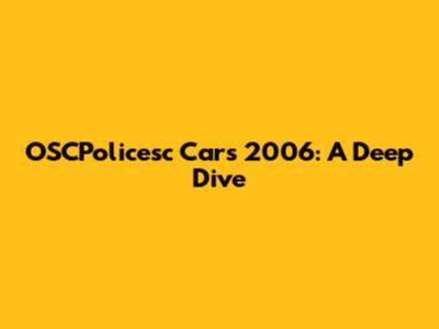 OSCPolicesc Cars 2006: A Deep Dive