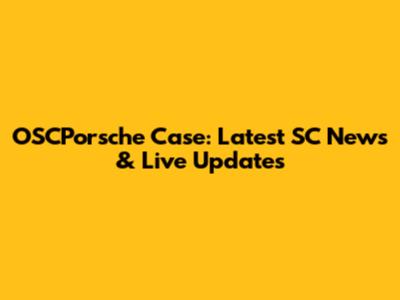OSCPorsche Case: Latest SC News & Live Updates