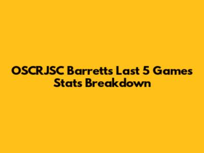 OSCRJSC Barrett's Last 5 Games Stats Breakdown