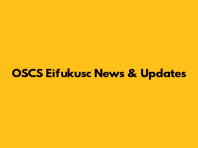 OSCS Eifukusc News & Updates