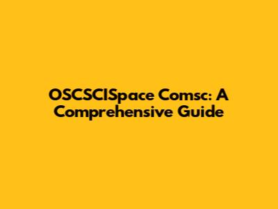 OSCSCISpace Comsc: A Comprehensive Guide