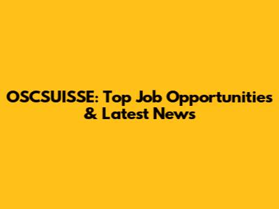 OSCSUISSE: Top Job Opportunities & Latest News