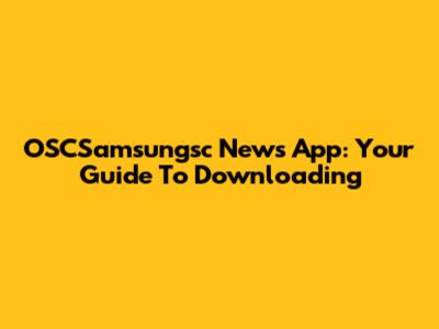 OSCSamsungsc News App: Your Guide To Downloading