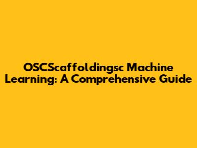 OSCScaffoldingsc Machine Learning: A Comprehensive Guide