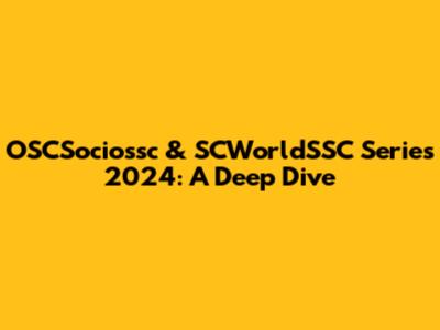 OSCSociossc & SCWorldSSC Series 2024: A Deep Dive