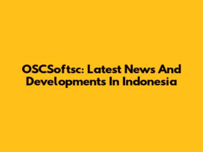 OSCSoftsc: Latest News And Developments In Indonesia