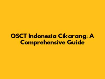 OSCT Indonesia Cikarang: A Comprehensive Guide