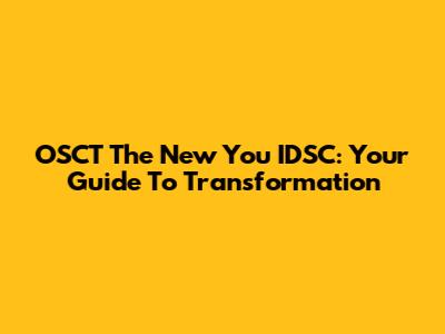 OSCT The New You IDSC: Your Guide To Transformation
