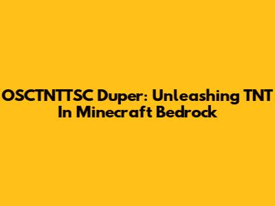 OSCTNTTSC Duper: Unleashing TNT In Minecraft Bedrock