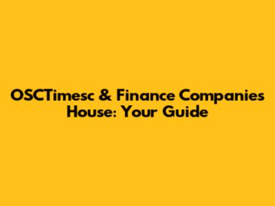OSCTimesc & Finance Companies House: Your Guide