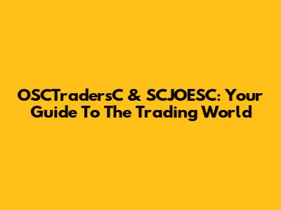 OSCTradersC & SCJOESC: Your Guide To The Trading World