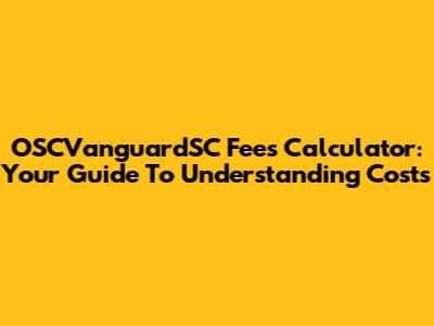 OSCVanguardSC Fees Calculator: Your Guide To Understanding Costs