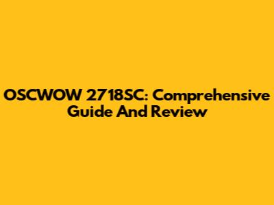 OSCWOW 2718SC: Comprehensive Guide And Review
