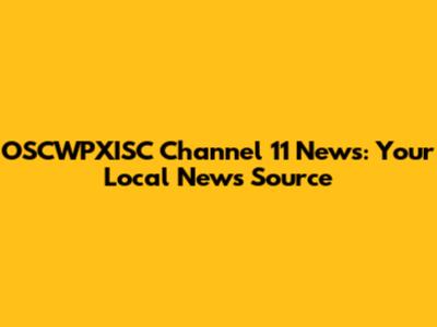 OSCWPXISC Channel 11 News: Your Local News Source