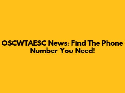 OSCWTAESC News: Find The Phone Number You Need!