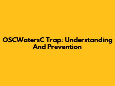 OSCWatersC Trap: Understanding And Prevention