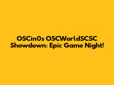 OSCin0's OSCWorldSCSC Showdown: Epic Game Night!