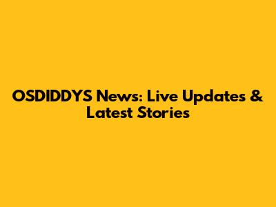 OSDIDDYS News: Live Updates & Latest Stories